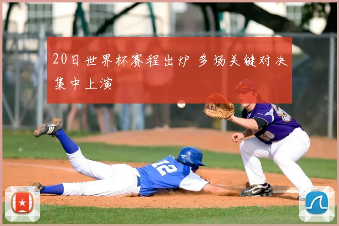 20日世界杯赛程出炉 多场关键对决集中上演