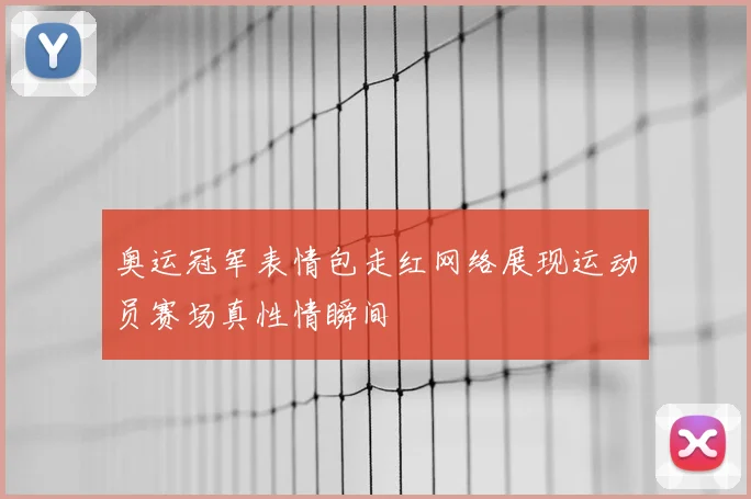 奥运冠军表情包走红网络展现运动员赛场真性情瞬间