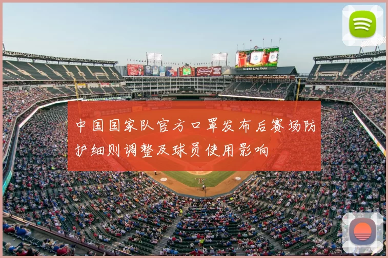 中国国家队官方口罩发布后赛场防护细则调整及球员使用影响