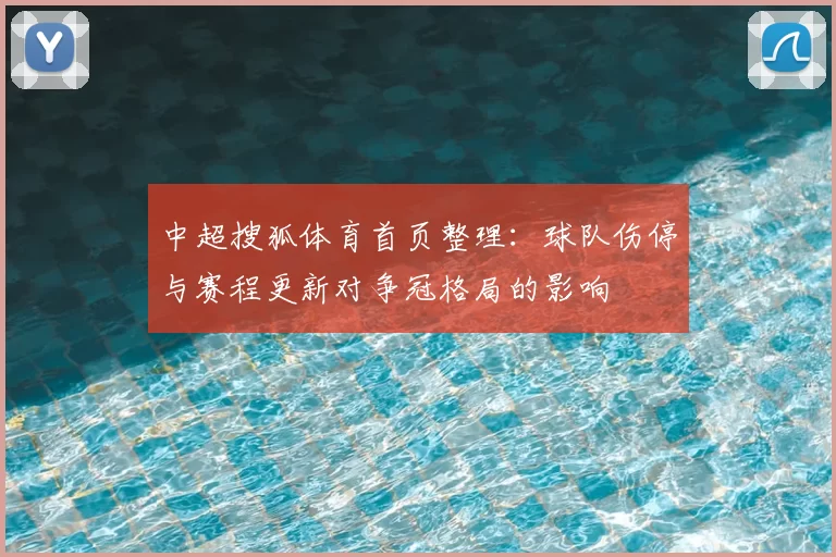 中超搜狐体育首页整理:球队伤停与赛程更新对争冠格局的影响