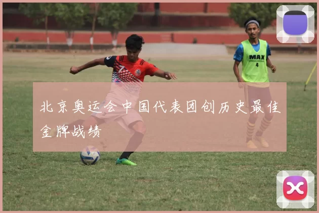 北京奥运会中国代表团创历史最佳金牌战绩