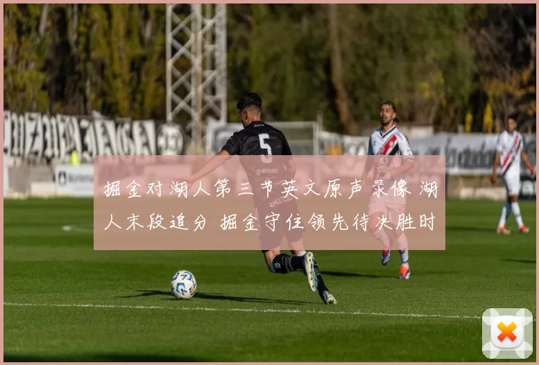 掘金对湖人第三节英文原声录像 湖人末段追分 掘金守住领先待决胜时刻