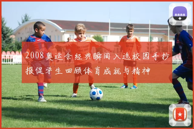 2008奥运会经典瞬间入选校园手抄报促学生回顾体育成就与精神