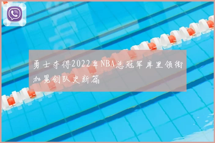 勇士夺得2022年NBA总冠军库里领衔加冕创队史新篇