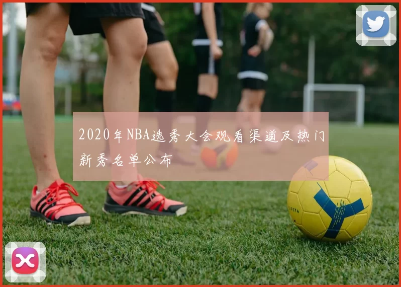 2020年NBA选秀大会观看渠道及热门新秀名单公布