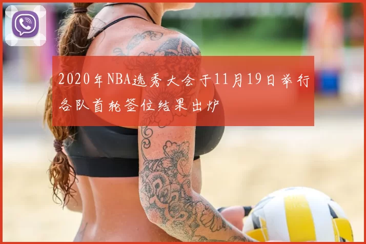 2020年NBA选秀大会于11月19日举行各队首轮签位结果出炉