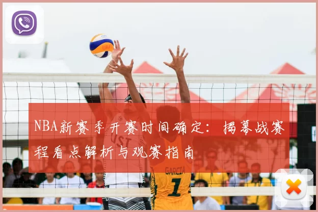 NBA新赛季开赛时间确定:揭幕战赛程看点解析与观赛指南