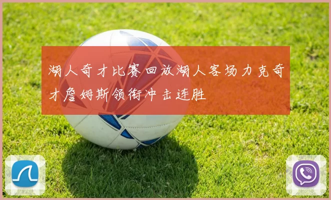 湖人奇才比赛回放湖人客场力克奇才詹姆斯领衔冲击连胜