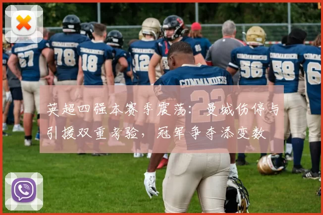 英超四强本赛季震荡：曼城伤停与引援双重考验，冠军争夺添变数