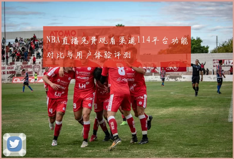 NBA直播免费观看渠道114平台功能对比与用户体验评测