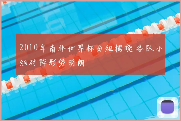 2010年南非世界杯分组揭晓 各队小组对阵形势明朗