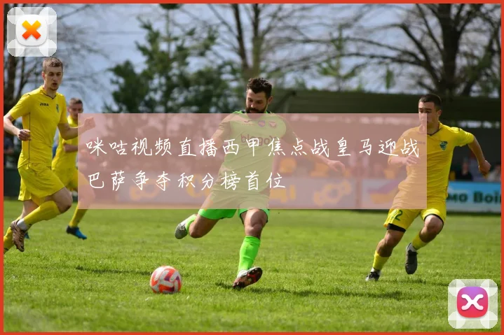 咪咕视频直播西甲焦点战皇马迎战巴萨争夺积分榜首位