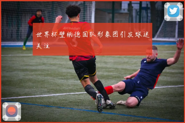 世界杯壁纸德国队形象图引发球迷关注