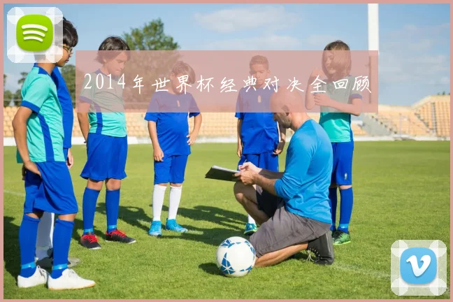 2014年世界杯经典对决全回顾