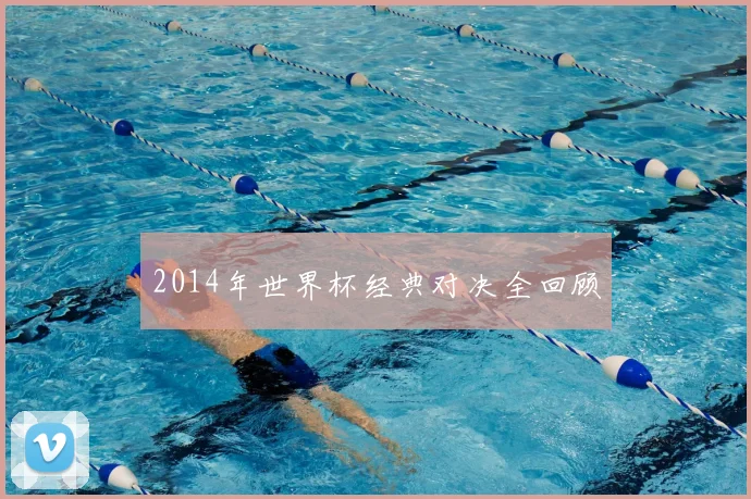 2014年世界杯经典对决全回顾