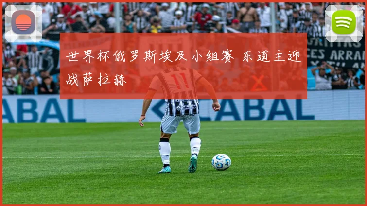 世界杯俄罗斯埃及小组赛 东道主迎战萨拉赫
